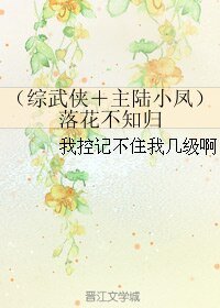 《(綜同人)(綜武俠+主陸小鳳)落花不知歸》