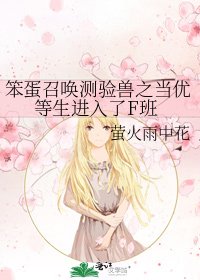 《笨蛋召唤测验兽之当优等生进入了F班》